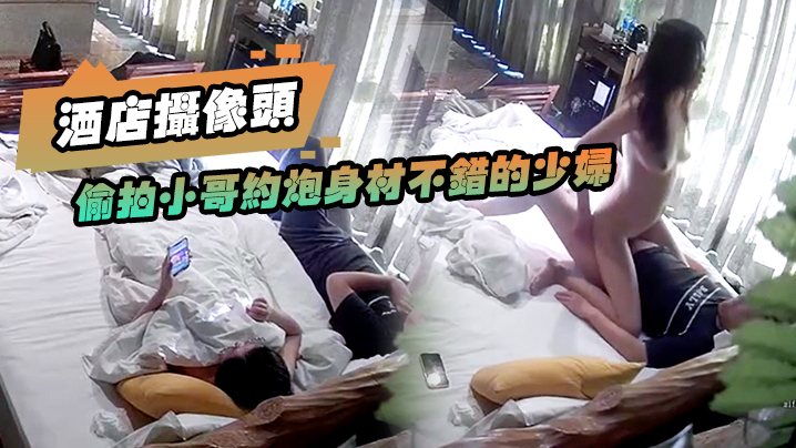 酒店摄像头偷拍小哥约炮身材不错的少妇各种难度姿势.解锁