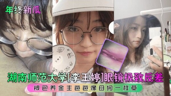 年终新瓜湖南师范大学李玉婷眼镜极致反差被包养.金主爸爸像母狗一样草